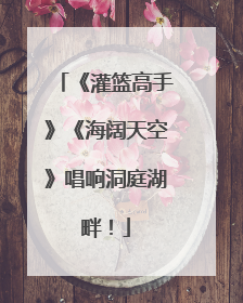 《灌篮高手》《海阔天空》唱响洞庭湖畔！