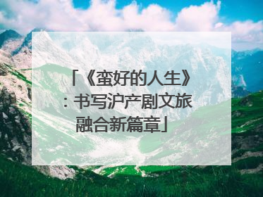 《蛮好的人生》：书写沪产剧文旅融合新篇章