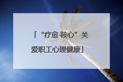 “疗愈·鞍心”关爱职工心理健康