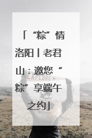 “粽”情洛阳丨老君山：邀您“粽”享端午之约
