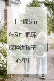“绿芽π行动”把环保种进孩子心里