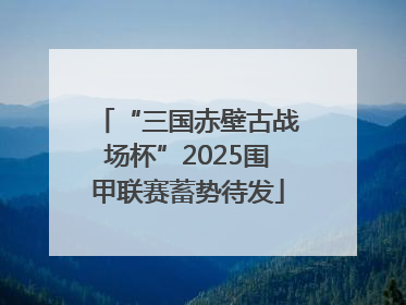 “三国赤壁古战场杯”2025围甲联赛蓄势待发