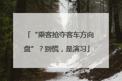 “乘客抢夺客车方向盘”？别慌，是演习