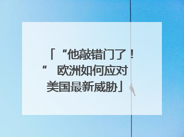 “他敲错门了！” 欧洲如何应对美国最新威胁