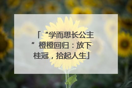 “学而思长公主”橙橙回归：放下桂冠，拾起人生