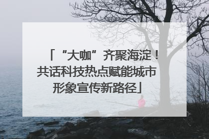 “大咖”齐聚海淀！共话科技热点赋能城市形象宣传新路径