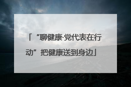 “聊健康·党代表在行动”把健康送到身边