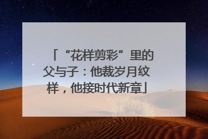 “花样剪彩”里的父与子：他裁岁月纹样，他接时代新章