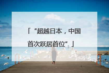 “超越日本，中国首次跃居首位”