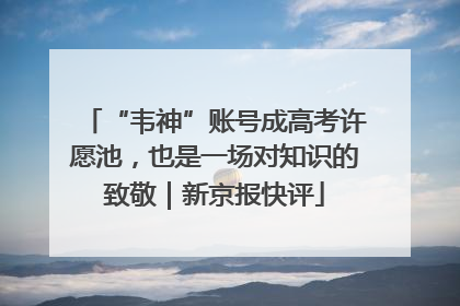“韦神”账号成高考许愿池，也是一场对知识的致敬｜新京报快评