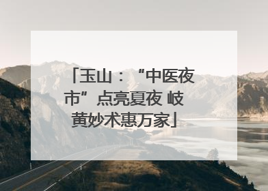 玉山：“中医夜市”点亮夏夜 岐黄妙术惠万家