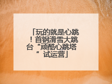 玩的就是心跳！首钢滑雪大跳台“顽酷心跳塔”试运营