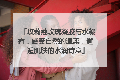 玫莉蔻玫瑰凝胶与水凝霜，感受自然的温柔，邂逅肌肤的水润诗意
