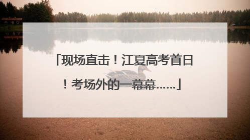 现场直击！江夏高考首日！考场外的一幕幕……