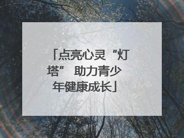 点亮心灵“灯塔” 助力青少年健康成长
