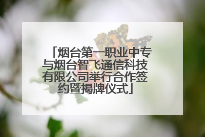 烟台第一职业中专与烟台智飞通信科技有限公司举行合作签约暨揭牌仪式
