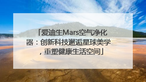 爱迪生Mars空气净化器：创新科技邂逅星球美学，重塑健康生活空间