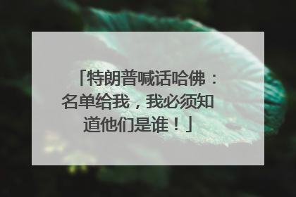 特朗普喊话哈佛：名单给我，我必须知道他们是谁！