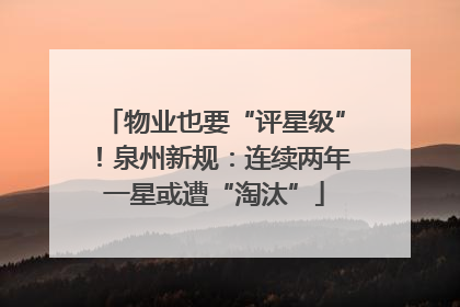 物业也要“评星级”！泉州新规：连续两年一星或遭“淘汰”