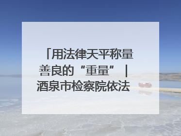 用法律天平称量善良的“重量”｜酒泉市检察院依法办理甘肃首例社区矫正对象见义勇为减刑案