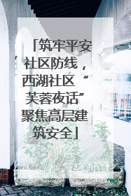筑牢平安社区防线，西湖社区“芙蓉夜话”聚焦高层建筑安全