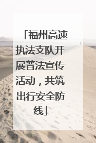 福州高速执法支队开展普法宣传活动，共筑出行安全防线