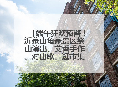 端午狂欢预警！沂蒙山龟蒙景区祭山演出、艾香手作、对山歌、逛市集！速来嗨玩~
