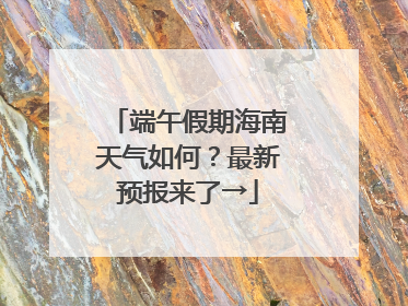 端午假期海南天气如何？最新预报来了→