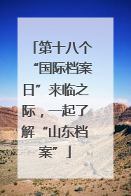 第十八个“国际档案日”来临之际，一起了解“山东档案”