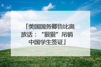 美国国务卿鲁比奥放话：“狠狠”吊销中国学生签证
