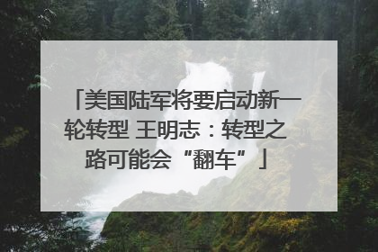 美国陆军将要启动新一轮转型 王明志：转型之路可能会“翻车”