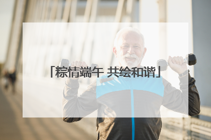 粽情端午 共绘和谐
