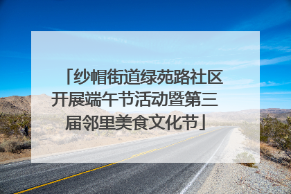 纱帽街道绿苑路社区开展端午节活动暨第三届邻里美食文化节