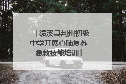 绩溪县荆州初级中学开展心肺复苏急救技能培训