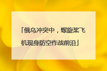 俄乌冲突中，螺旋桨飞机现身防空作战前沿