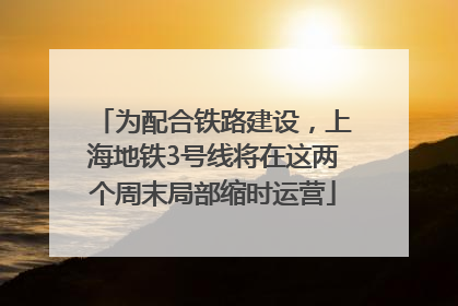 为配合铁路建设，上海地铁3号线将在这两个周末局部缩时运营