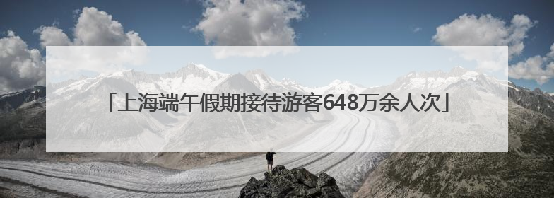 上海端午假期接待游客648万余人次