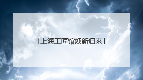 上海工匠馆焕新归来