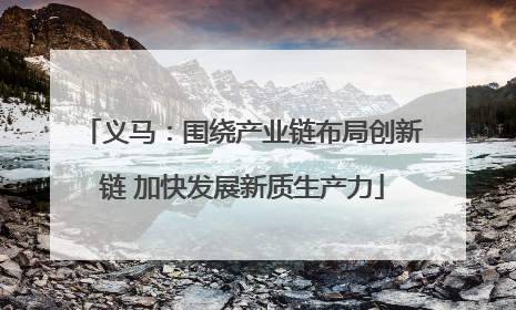 义马：围绕产业链布局创新链 加快发展新质生产力