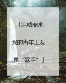 乐动丽水 我的青年工友是“歌手”