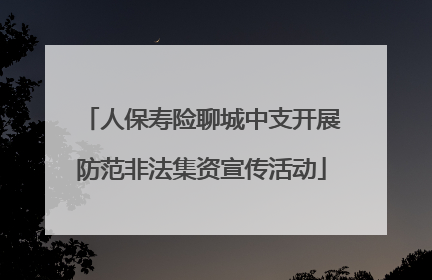 人保寿险聊城中支开展防范非法集资宣传活动