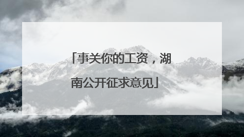 事关你的工资，湖南公开征求意见