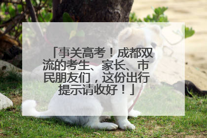 事关高考！成都双流的考生、家长、市民朋友们，这份出行提示请收好！