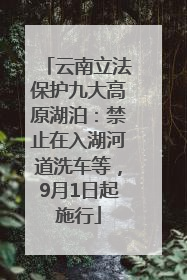 云南立法保护九大高原湖泊：禁止在入湖河道洗车等，9月1日起施行