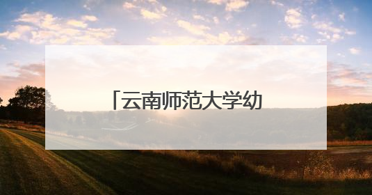 云南师范大学幼儿园举办“童眼览芳华·家韵启童心”六一文艺汇演