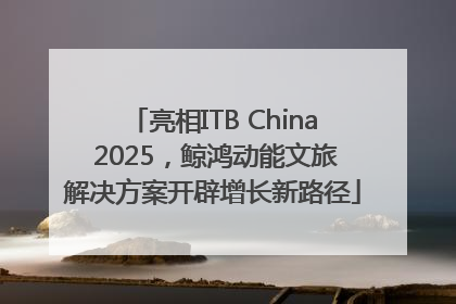 亮相ITB China 2025，鲸鸿动能文旅解决方案开辟增长新路径