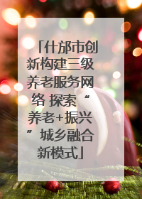 什邡市创新构建三级养老服务网络 探索“养老+振兴”城乡融合新模式