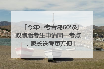 今年中考青岛605对双胞胎考生申请同一考点，家长送考更方便