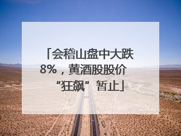 会稽山盘中大跌8%，黄酒股股价“狂飙”暂止