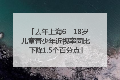 去年上海6—18岁儿童青少年近视率同比下降1.5个百分点